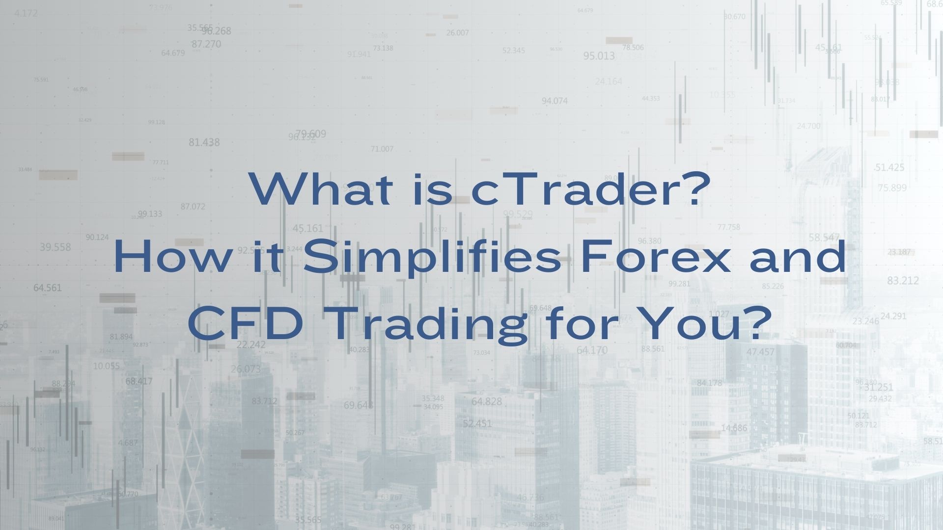 What is cTrader? How it Simplifies Forex and CFD Trading for You?