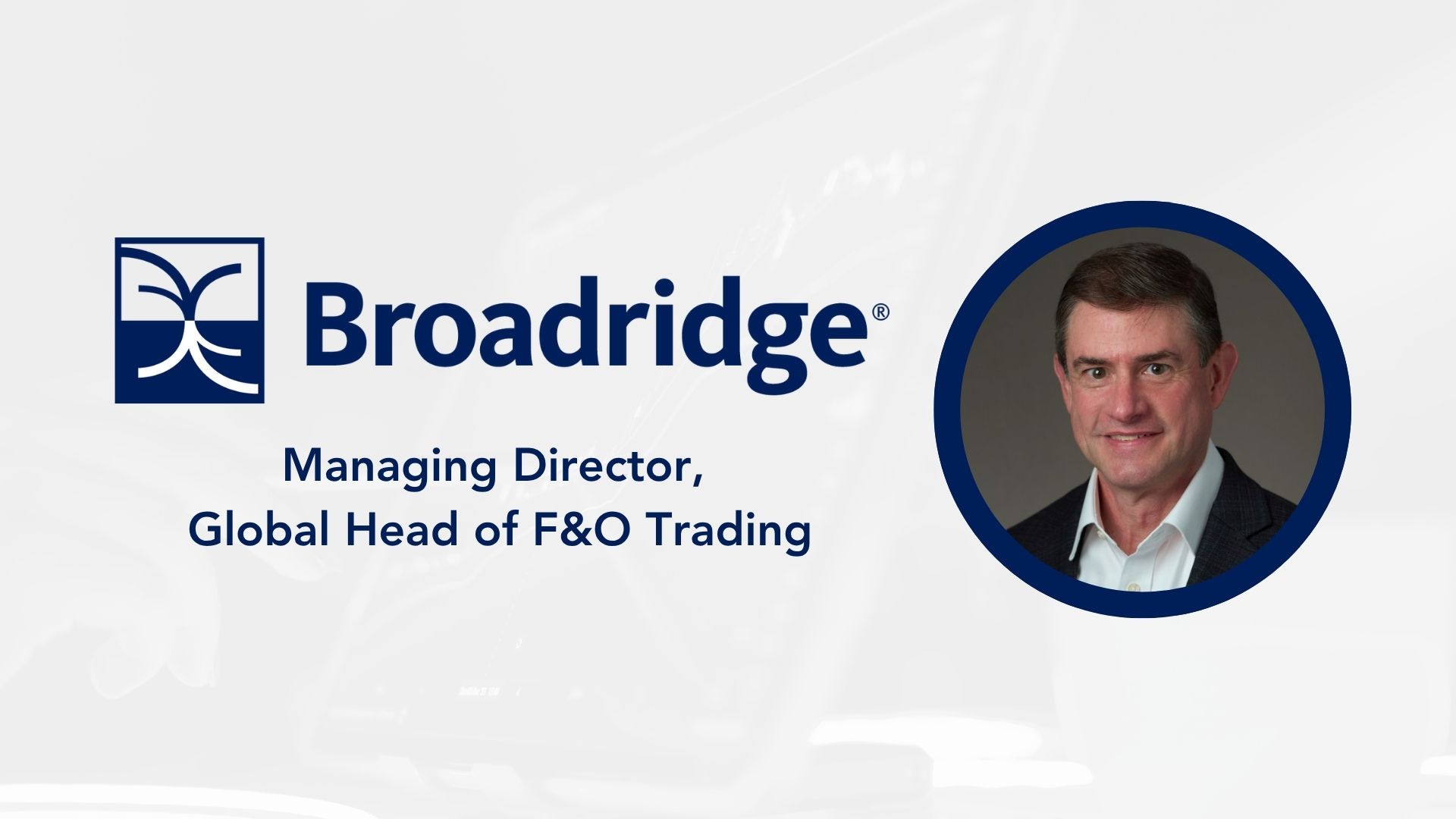 Broadridge Appoints Ken MacHarg as Global Head of F&O Trading